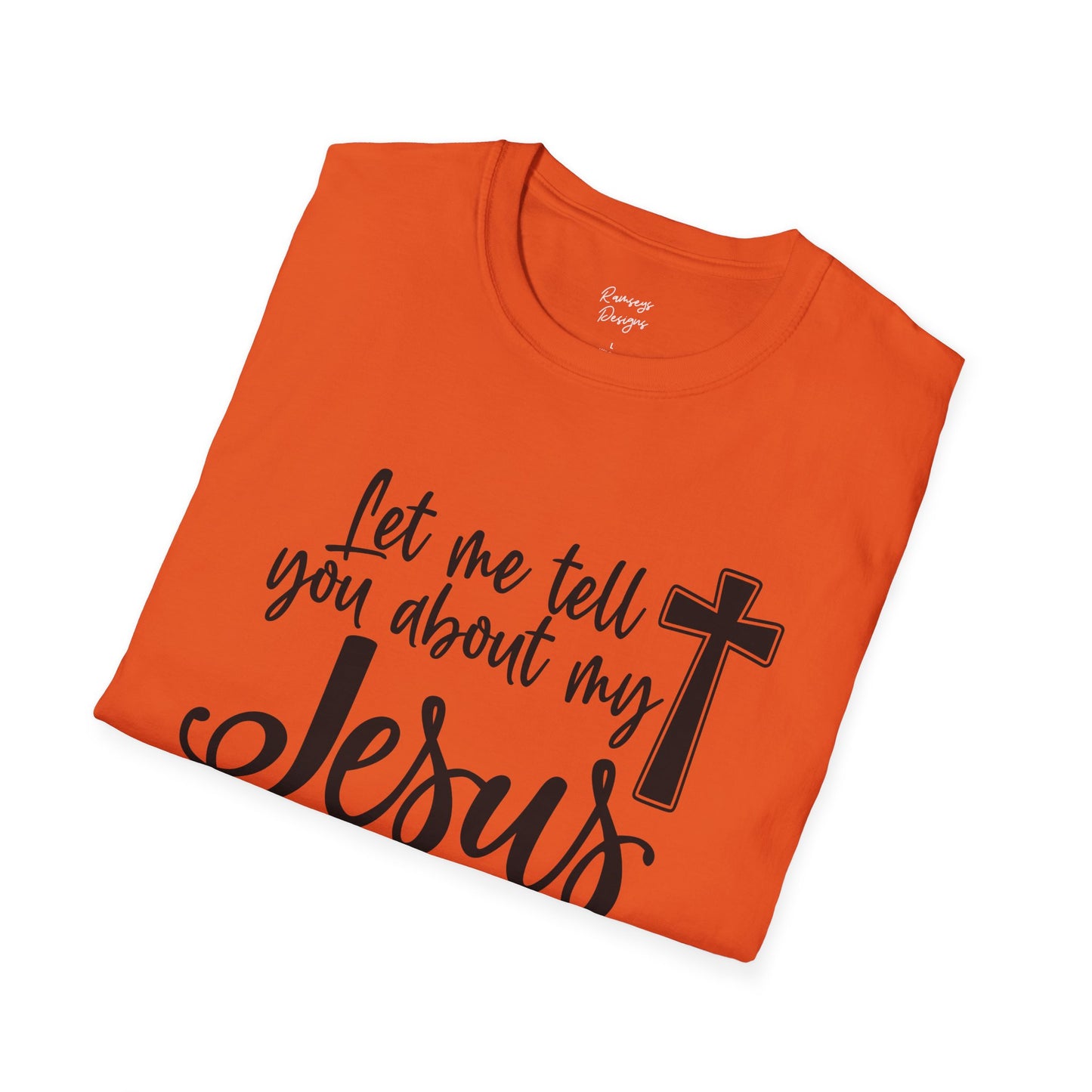 Let Me Tell You About My Jesus - Unisex Softstyle T-Shirt