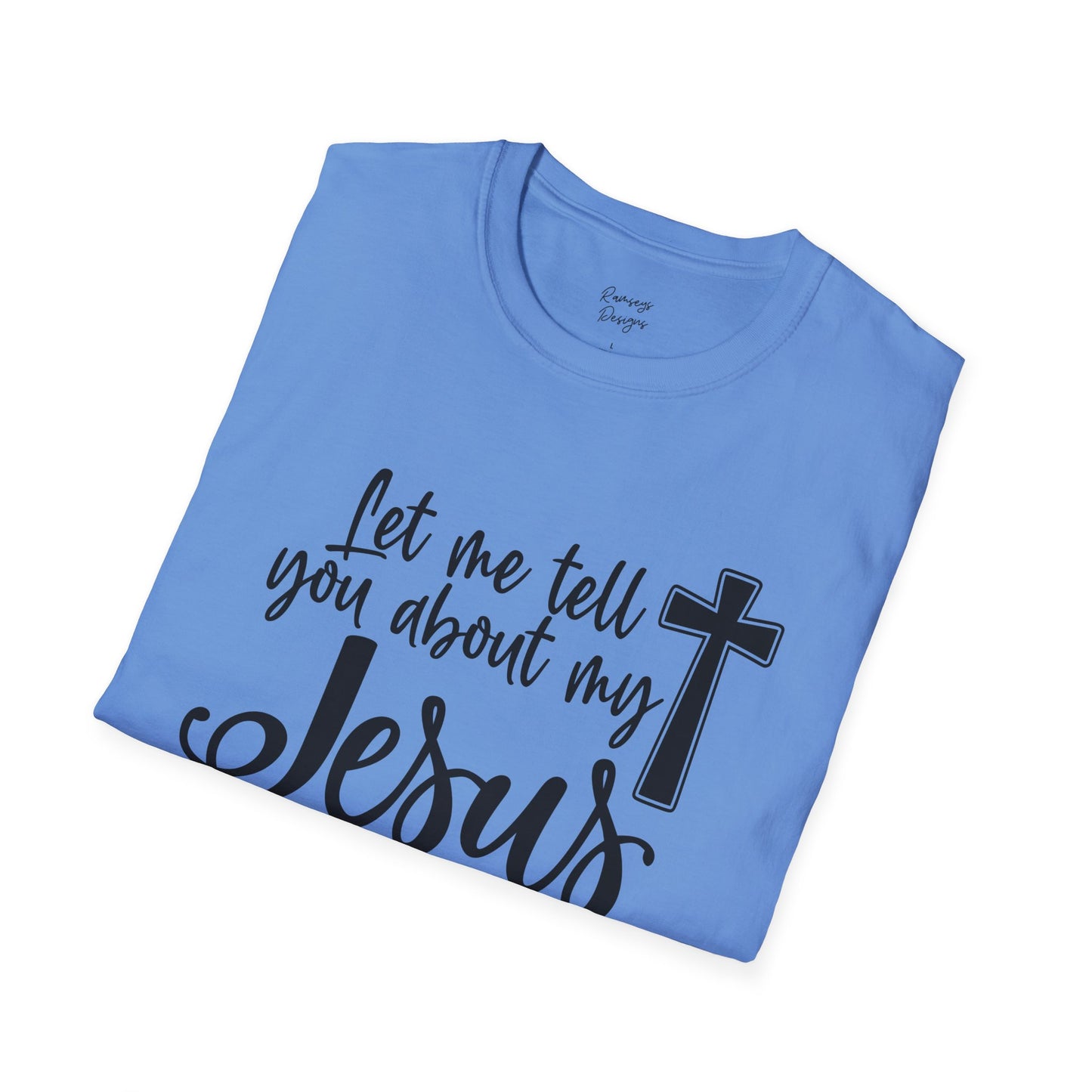 Let Me Tell You About My Jesus - Unisex Softstyle T-Shirt