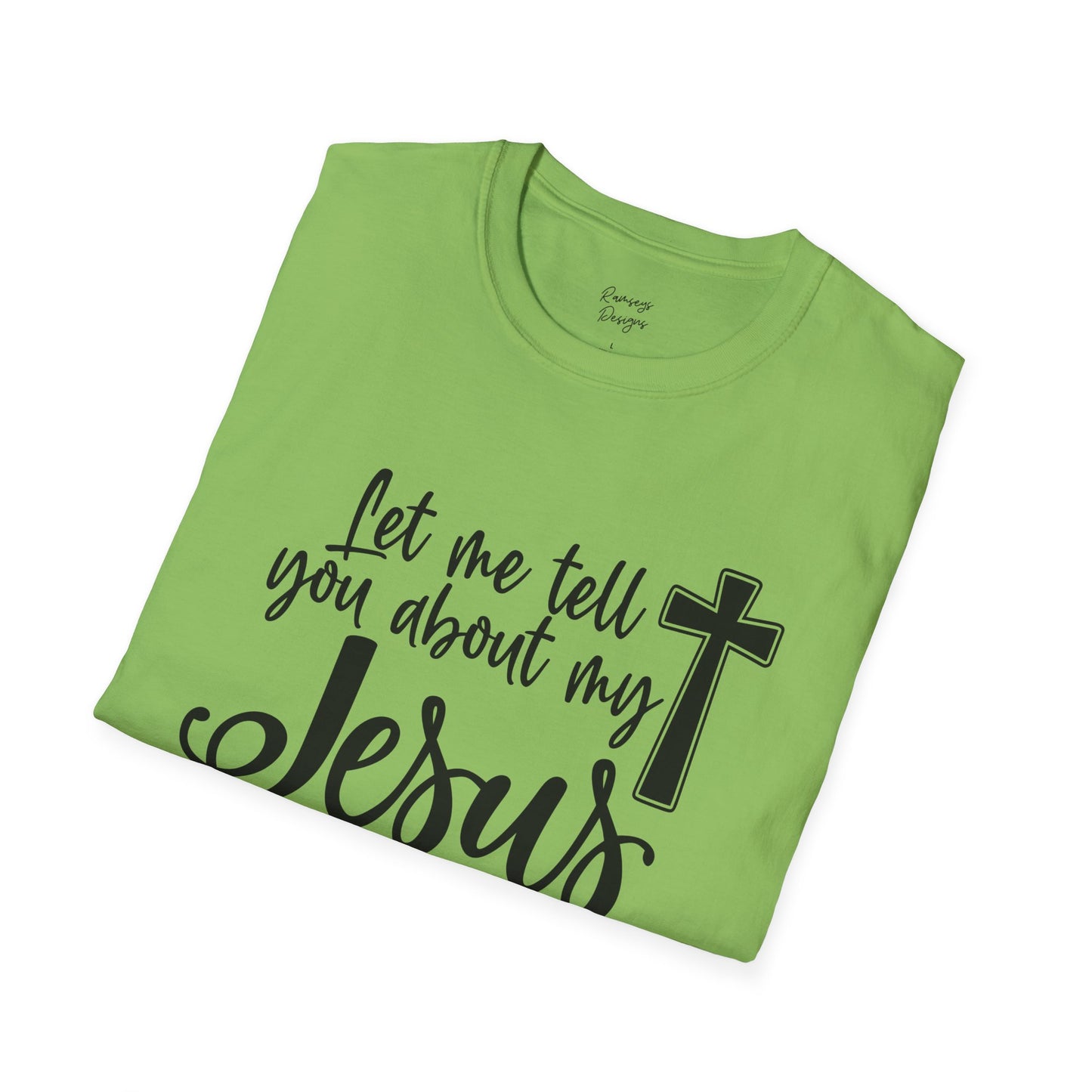 Let Me Tell You About My Jesus - Unisex Softstyle T-Shirt