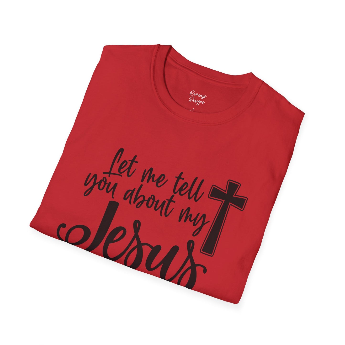 Let Me Tell You About My Jesus - Unisex Softstyle T-Shirt