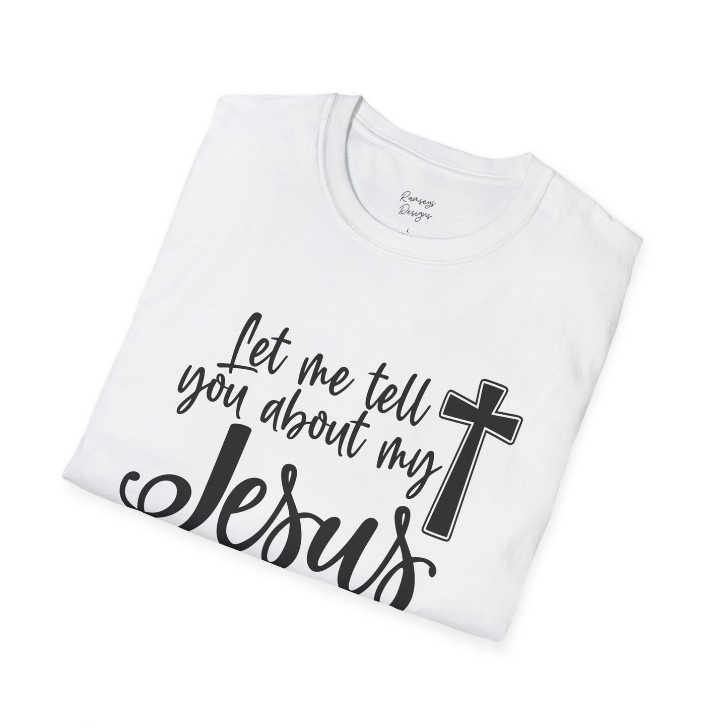 Let Me Tell You About My Jesus - Unisex Softstyle T-Shirt