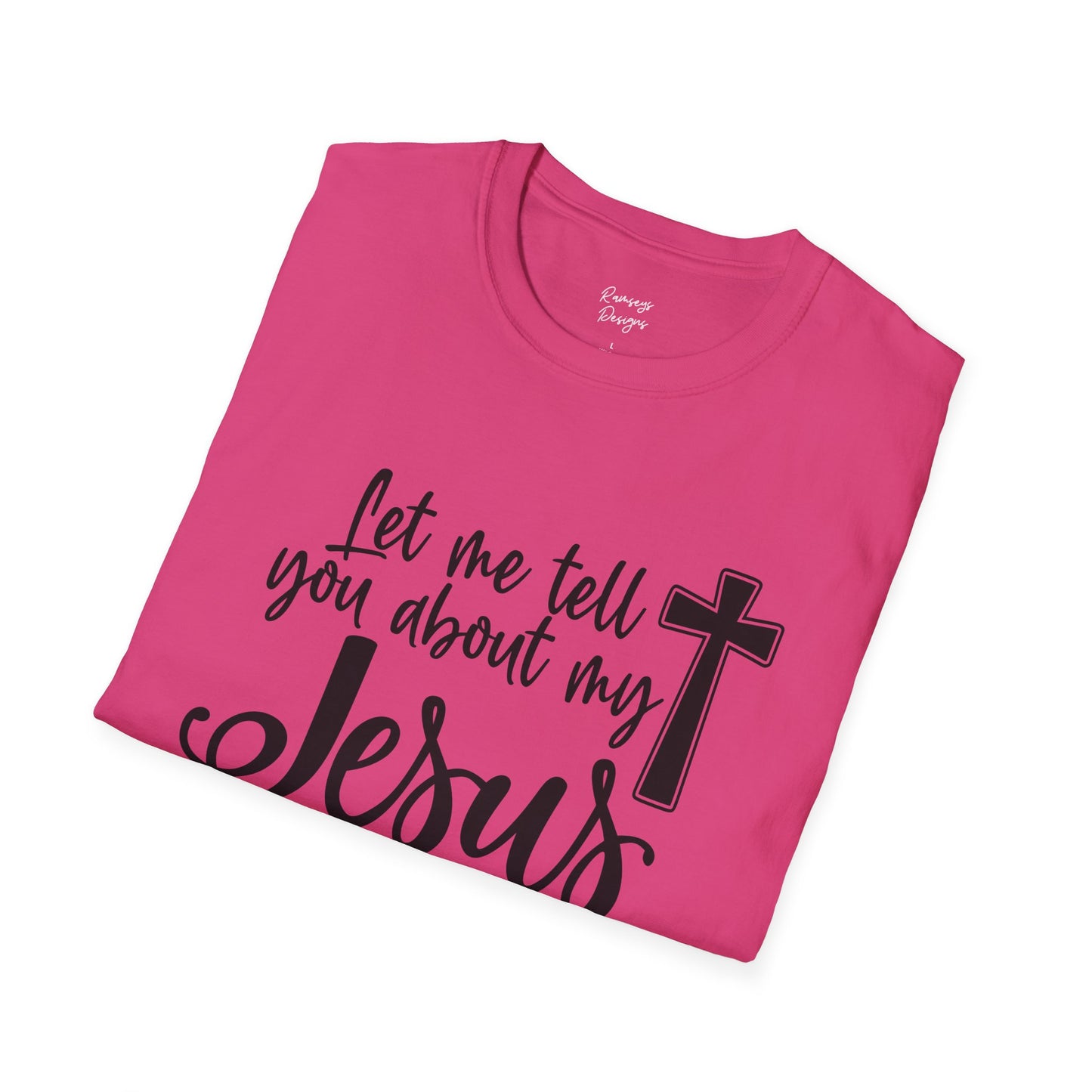 Let Me Tell You About My Jesus - Unisex Softstyle T-Shirt