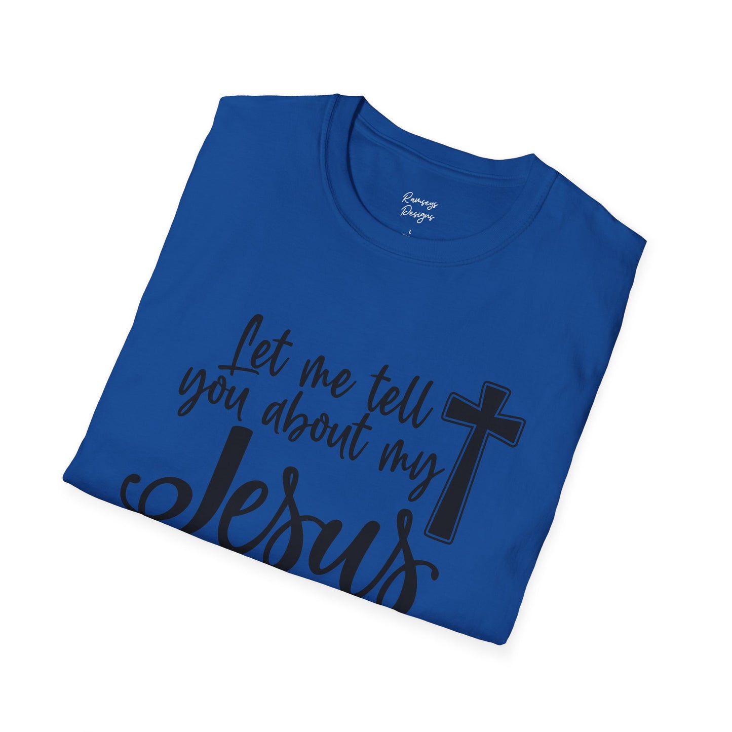 Let Me Tell You About My Jesus - Unisex Softstyle T-Shirt