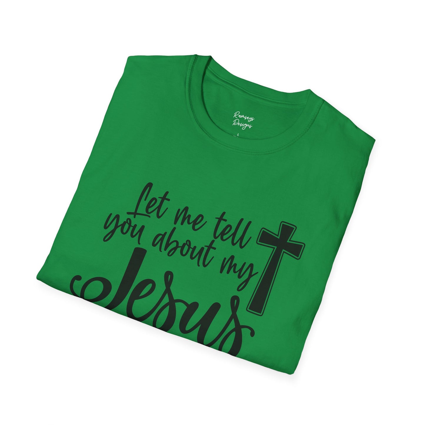 Let Me Tell You About My Jesus - Unisex Softstyle T-Shirt